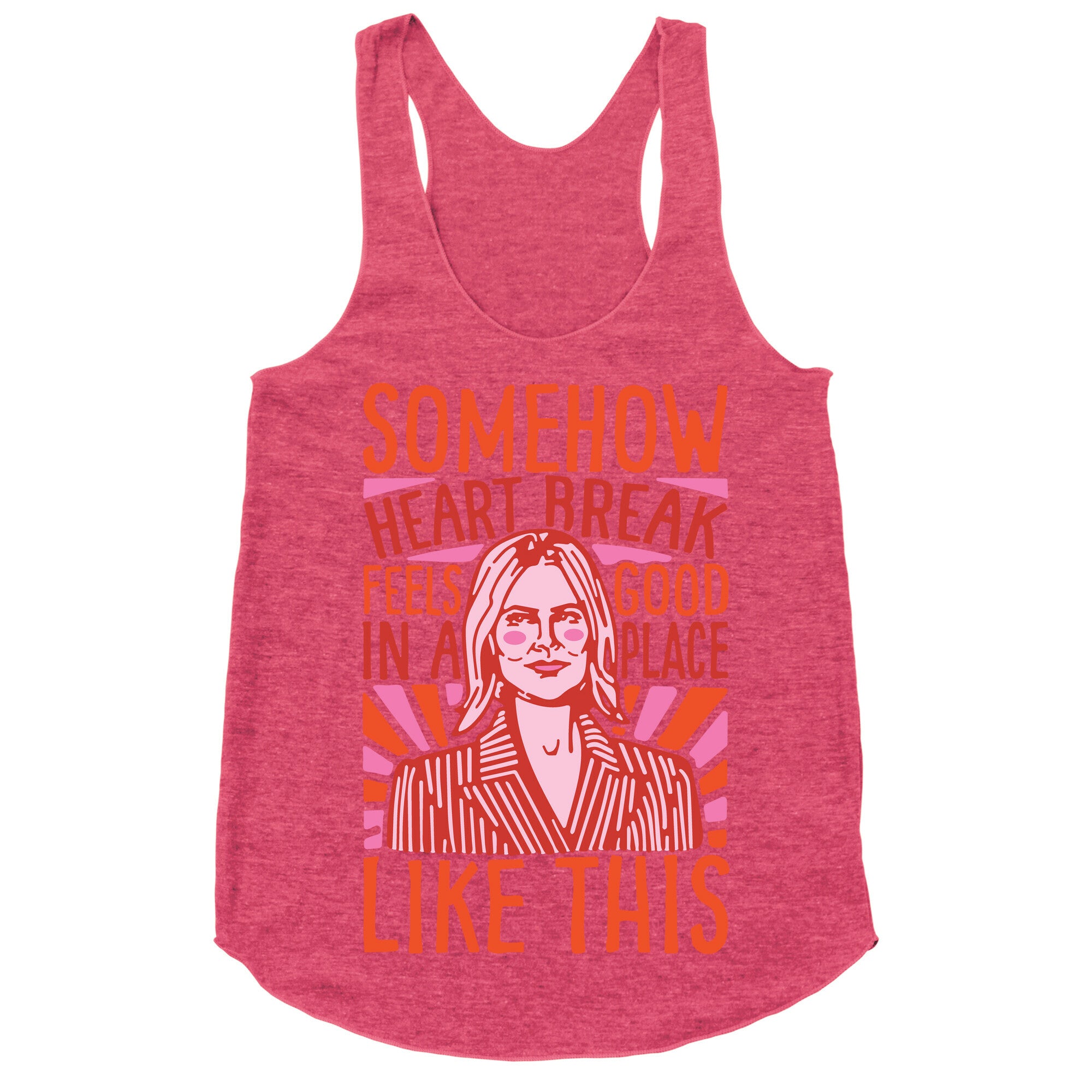 Somehow Heartbreak Seems Good In A Place Like This Quote Parody Racerback Tank